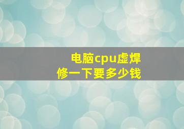 电脑cpu虚焊修一下要多少钱