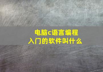 电脑c语言编程入门的软件叫什么