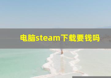 电脑steam下载要钱吗