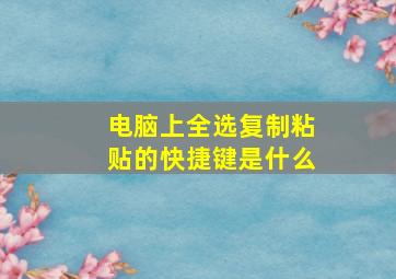 电脑上全选复制粘贴的快捷键是什么