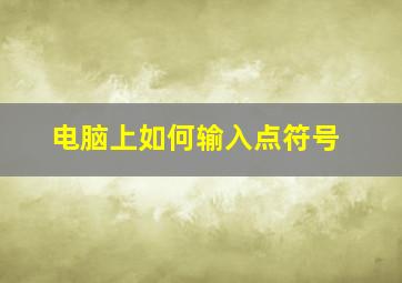 电脑上如何输入点符号