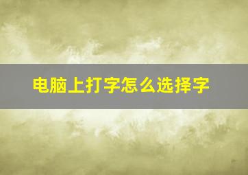 电脑上打字怎么选择字