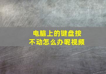 电脑上的键盘按不动怎么办呢视频