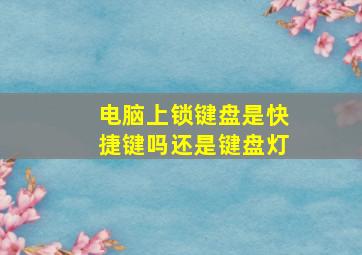 电脑上锁键盘是快捷键吗还是键盘灯