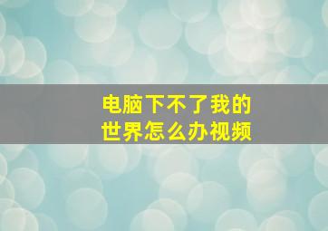 电脑下不了我的世界怎么办视频