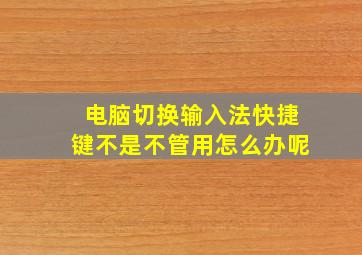 电脑切换输入法快捷键不是不管用怎么办呢