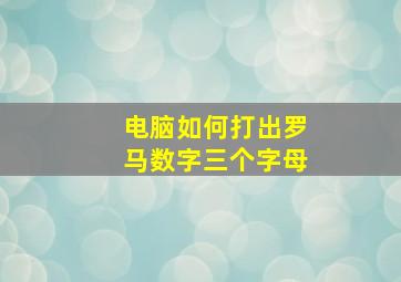 电脑如何打出罗马数字三个字母