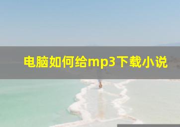 电脑如何给mp3下载小说