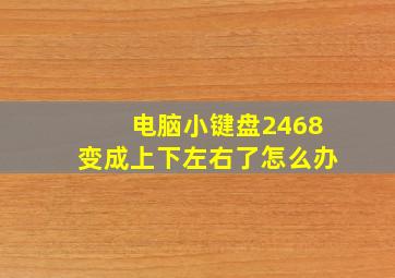 电脑小键盘2468变成上下左右了怎么办