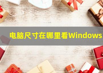 电脑尺寸在哪里看Windows10