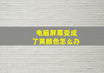 电脑屏幕变成了黄颜色怎么办