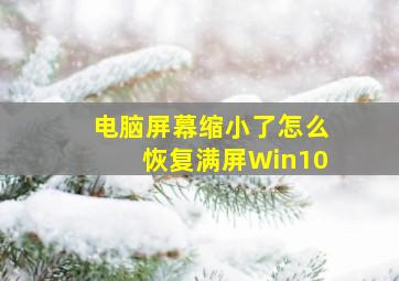 电脑屏幕缩小了怎么恢复满屏Win10