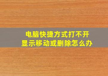 电脑快捷方式打不开显示移动或删除怎么办