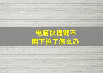 电脑快捷键不用下拉了怎么办