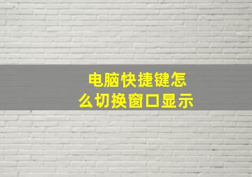 电脑快捷键怎么切换窗口显示