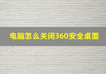 电脑怎么关闭360安全桌面