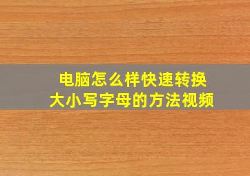 电脑怎么样快速转换大小写字母的方法视频