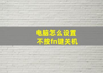 电脑怎么设置不按fn键关机