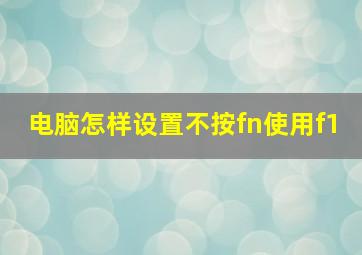 电脑怎样设置不按fn使用f1