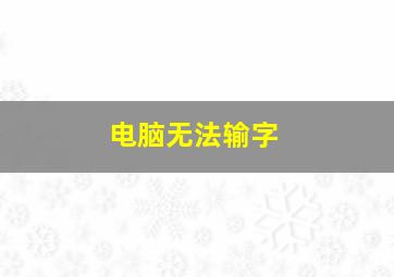 电脑无法输字