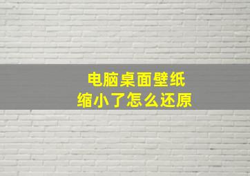 电脑桌面壁纸缩小了怎么还原