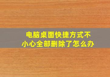 电脑桌面快捷方式不小心全部删除了怎么办