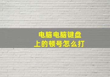 电脑电脑键盘上的顿号怎么打