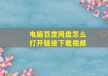 电脑百度网盘怎么打开链接下载视频