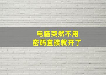 电脑突然不用密码直接就开了