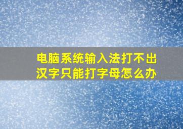 电脑系统输入法打不出汉字只能打字母怎么办