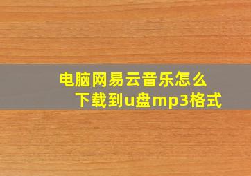 电脑网易云音乐怎么下载到u盘mp3格式