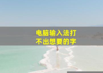 电脑输入法打不出想要的字