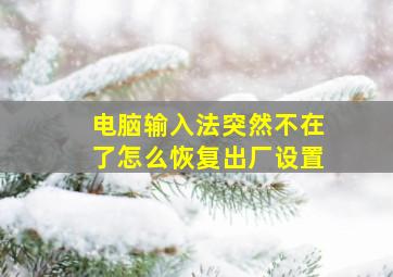 电脑输入法突然不在了怎么恢复出厂设置