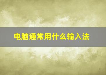 电脑通常用什么输入法