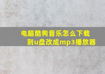 电脑酷狗音乐怎么下载到u盘改成mp3播放器