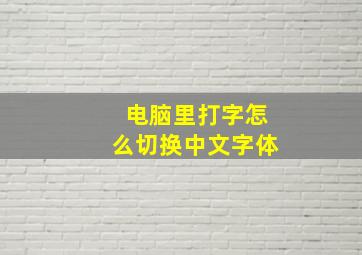 电脑里打字怎么切换中文字体