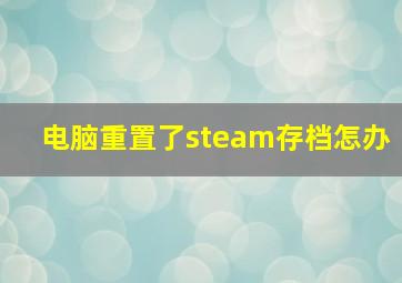 电脑重置了steam存档怎办