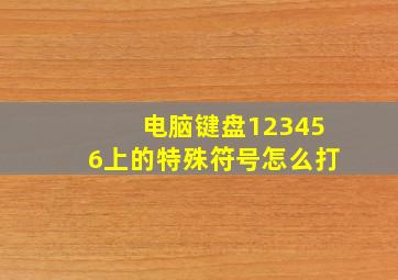 电脑键盘123456上的特殊符号怎么打