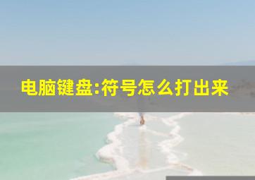 电脑键盘:符号怎么打出来