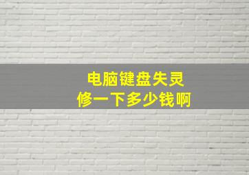 电脑键盘失灵修一下多少钱啊