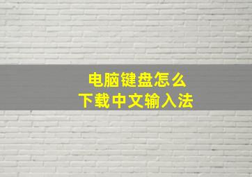 电脑键盘怎么下载中文输入法