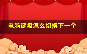 电脑键盘怎么切换下一个