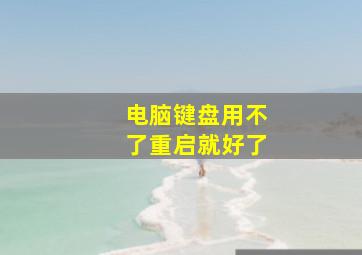 电脑键盘用不了重启就好了