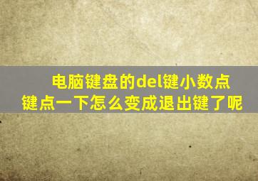 电脑键盘的del键小数点键点一下怎么变成退出键了呢