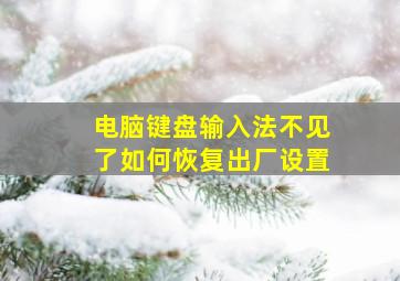 电脑键盘输入法不见了如何恢复出厂设置