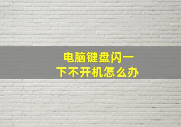 电脑键盘闪一下不开机怎么办