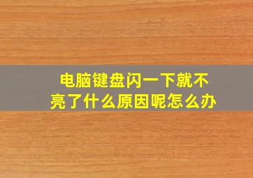 电脑键盘闪一下就不亮了什么原因呢怎么办