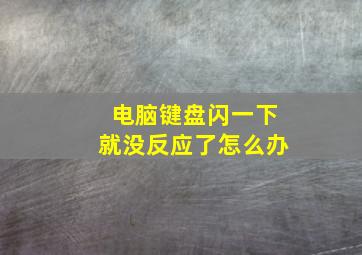 电脑键盘闪一下就没反应了怎么办