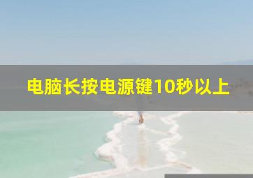 电脑长按电源键10秒以上