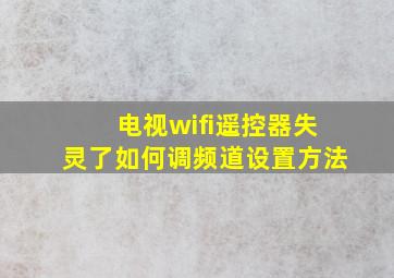 电视wifi遥控器失灵了如何调频道设置方法